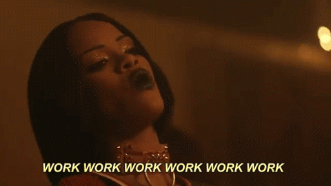 Rihanna says WORK WORK WORK WORK WORK WORK